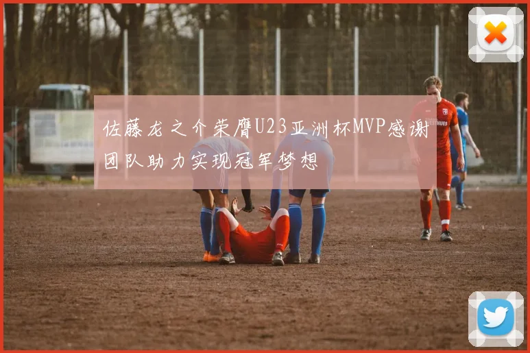 佐藤龙之介荣膺U23亚洲杯MVP感谢团队助力实现冠军梦想